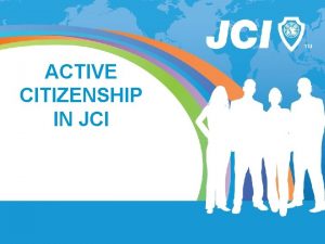 ACTIVE CITIZENSHIP IN JCI Welcome Introduction of Chairperson