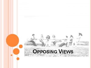 OPPOSING VIEWS WHY SHOULD I PRESENT THE OPPOSING