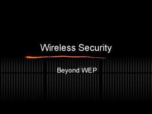 Wireless Security Beyond WEP Wireless Security Privacy Authorization