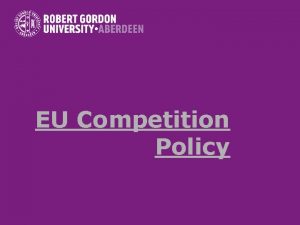 EU Competition Policy Elements Why a competition policy