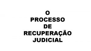 O PROCESSO DE RECUPERAO JUDICIAL O PROCESSO DE