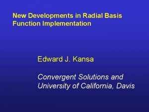 New Developments in Radial Basis Function Implementation Edward