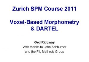 Zurich SPM Course 2011 VoxelBased Morphometry DARTEL Ged