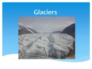 Glaciers What is a glacier It is a