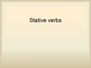 Stative verbs Stative verbsaction verbs Action verbs describe