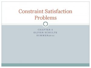 Constraint Satisfaction Problems CHAPTER 6 OLIVER SCHULTE SUMMER