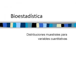 Bioestadstica Distribuciones muestrales para variables cuantitativas Uso de