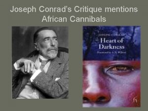 Joseph Conrads Critique mentions African Cannibals The Proposed