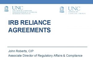 IRB RELIANCE AGREEMENTS John Roberts CIP Associate Director