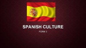 SPANISH CULTURE FORM 3 FLAMENCO Flamenco is a