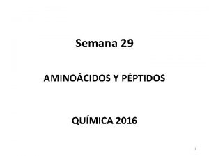 Semana 29 AMINOCIDOS Y PPTIDOS QUMICA 2016 1