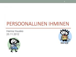 1 PERSOONALLINEN IHMINEN Henna Huusko 20 11 2012