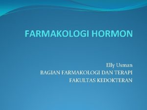 FARMAKOLOGI HORMON Elly Usman BAGIAN FARMAKOLOGI DAN TERAPI
