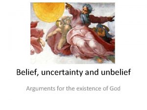 Belief uncertainty and unbelief Arguments for the existence