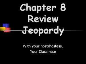 Chapter 8 Review Jeopardy With your hosthostess Your