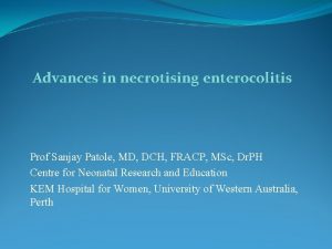 Advances in necrotising enterocolitis Prof Sanjay Patole MD