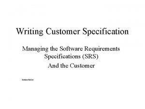 Writing Customer Specification Managing the Software Requirements Specifications