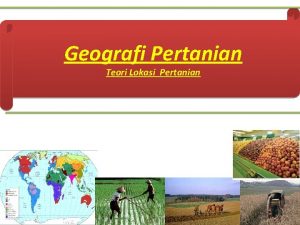 Geografi Pertanian Teori Lokasi Pertanian TEORI PENGGUNAAN LAHAN