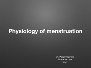 Physiology of menstruation Dr Pooja Rajbhara Senior resident