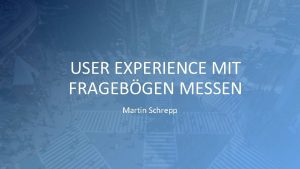 USER EXPERIENCE MIT FRAGEBGEN MESSEN Martin Schrepp Inhalt