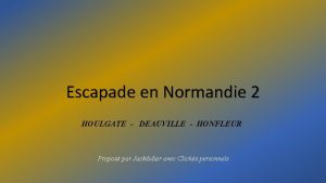 Escapade en Normandie 2 HOULGATE DEAUVILLE HONFLEUR Propos