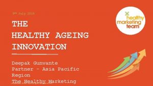 9 th July 2019 THE HEALTHY AGEING INNOVATION