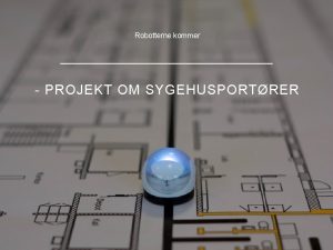 Robotterne kommer PROJEKT OM SYGEHUSPORTRER Introduktion Aarhus Universitetshospital