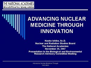 ADVANCING NUCLEAR MEDICINE THROUGH INNOVATION Naoko Ishibe Sc