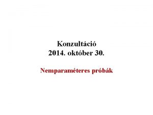 Konzultci 2014 oktber 30 Nemparamteres prbk A zhn