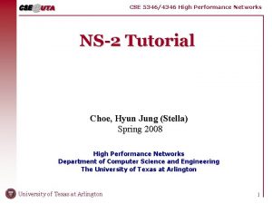 CSE 53464346 High Performance Networks NS2 Tutorial Choe