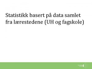 Statistikk basert p data samlet fra lrestedene UH