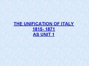 THE UNIFICATION OF ITALY 1815 1871 AS UNIT