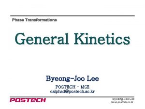 Phase Transformations General Kinetics ByeongJoo Lee POSTECH MSE