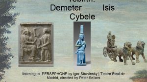 rebirth Demeter Isis Cybele listening to PERSPHONE by