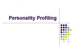 Personality Profiling Personality Profiling l l Personality profiling