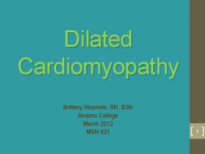 Dilated Cardiomyopathy Brittany Woznicki RN BSN Alverno College