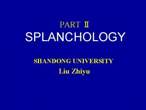 PART SPLANCHOLOGY SHANDONG UNIVERSITY Liu Zhiyu 1 Chapter