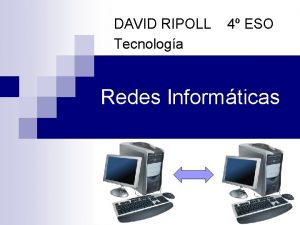 DAVID RIPOLL Tecnologa 4 ESO Redes Informticas ndice