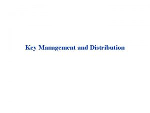 Key Management and Distribution Key distribution is the