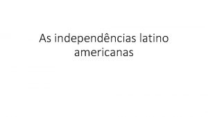 As independncias latino americanas Independncia Balcanizao da Amrica