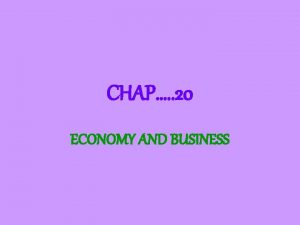CHAP 20 ECONOMY AND BUSINESS CHAPTER TOPICS SECT