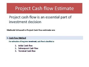Project Cash flow Estimate Project cash flow is