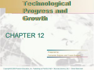 Technological Progress and Growth CHAPTER 12 Prepared by