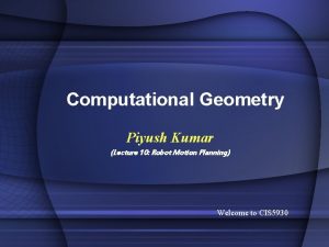 Computational Geometry Piyush Kumar Lecture 10 Robot Motion