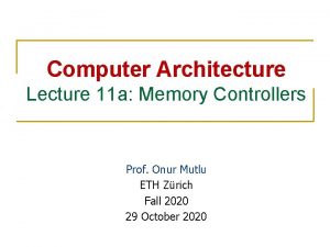 Computer Architecture Lecture 11 a Memory Controllers Prof