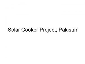 Solar Cooker Project Pakistan My idea is to