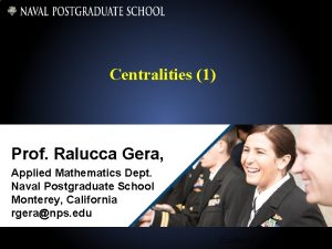 Centralities 1 Prof Ralucca Gera Applied Mathematics Dept