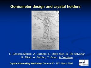 Goniometer design and crystal holders E Boscolo Marchi