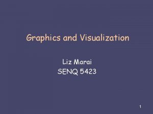 Graphics and Visualization Liz Marai SENQ 5423 Liz