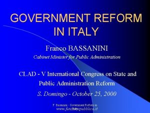 GOVERNMENT REFORM IN ITALY Franco BASSANINI Cabinet Minister